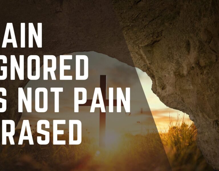 PAIN IGNORED IS NOT PAIN ERASED